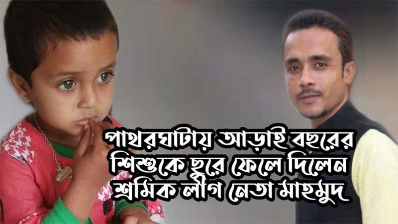 আড়াই বছরের শিশুকে ছুরে ফেলে দিলেন শ্রমিক লীগ নেতা মাহমুদ